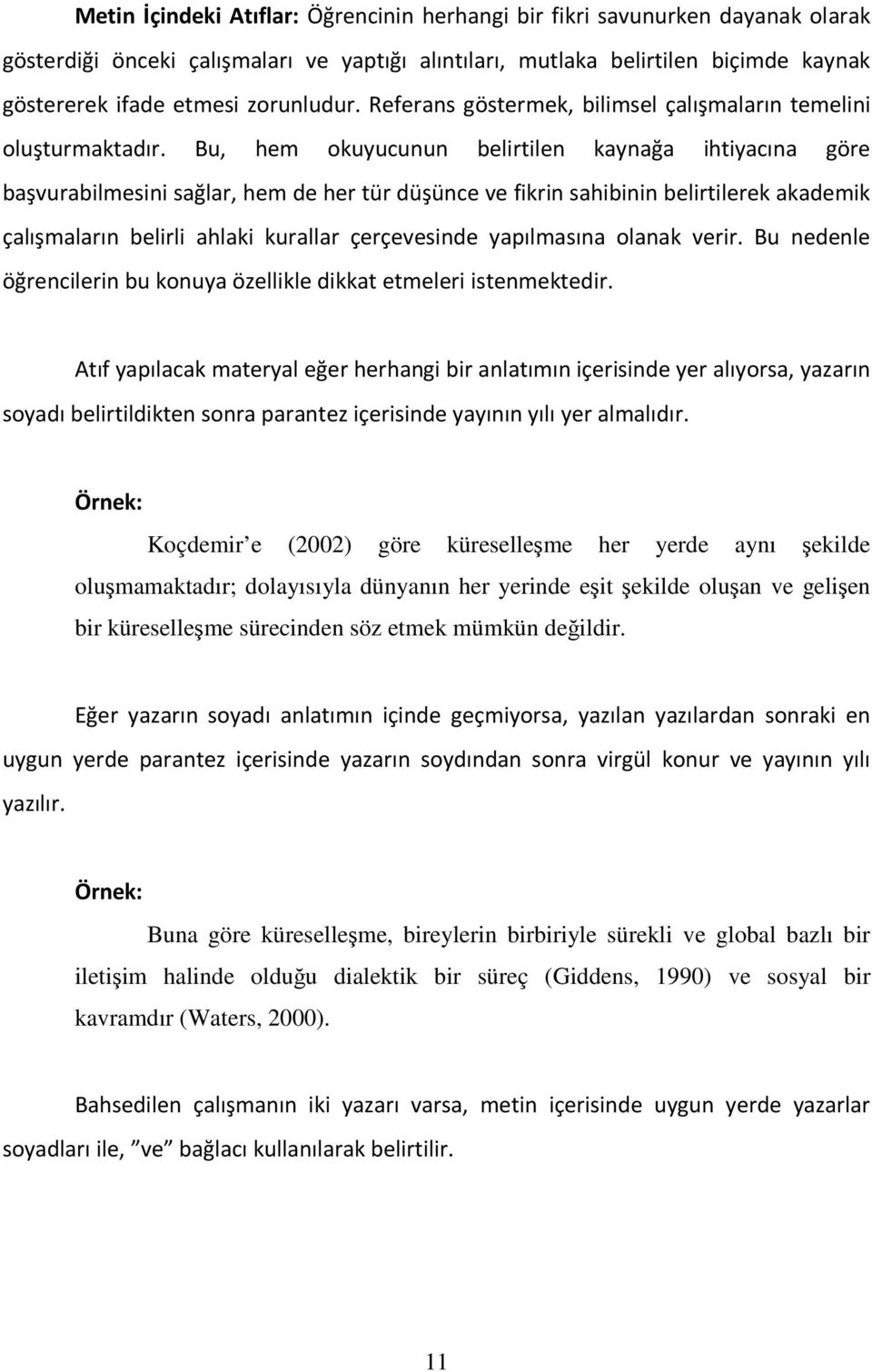 Bu, hem okuyucunun belirtilen kaynağa ihtiyacına göre başvurabilmesini sağlar, hem de her tür düşünce ve fikrin sahibinin belirtilerek akademik çalışmaların belirli ahlaki kurallar çerçevesinde