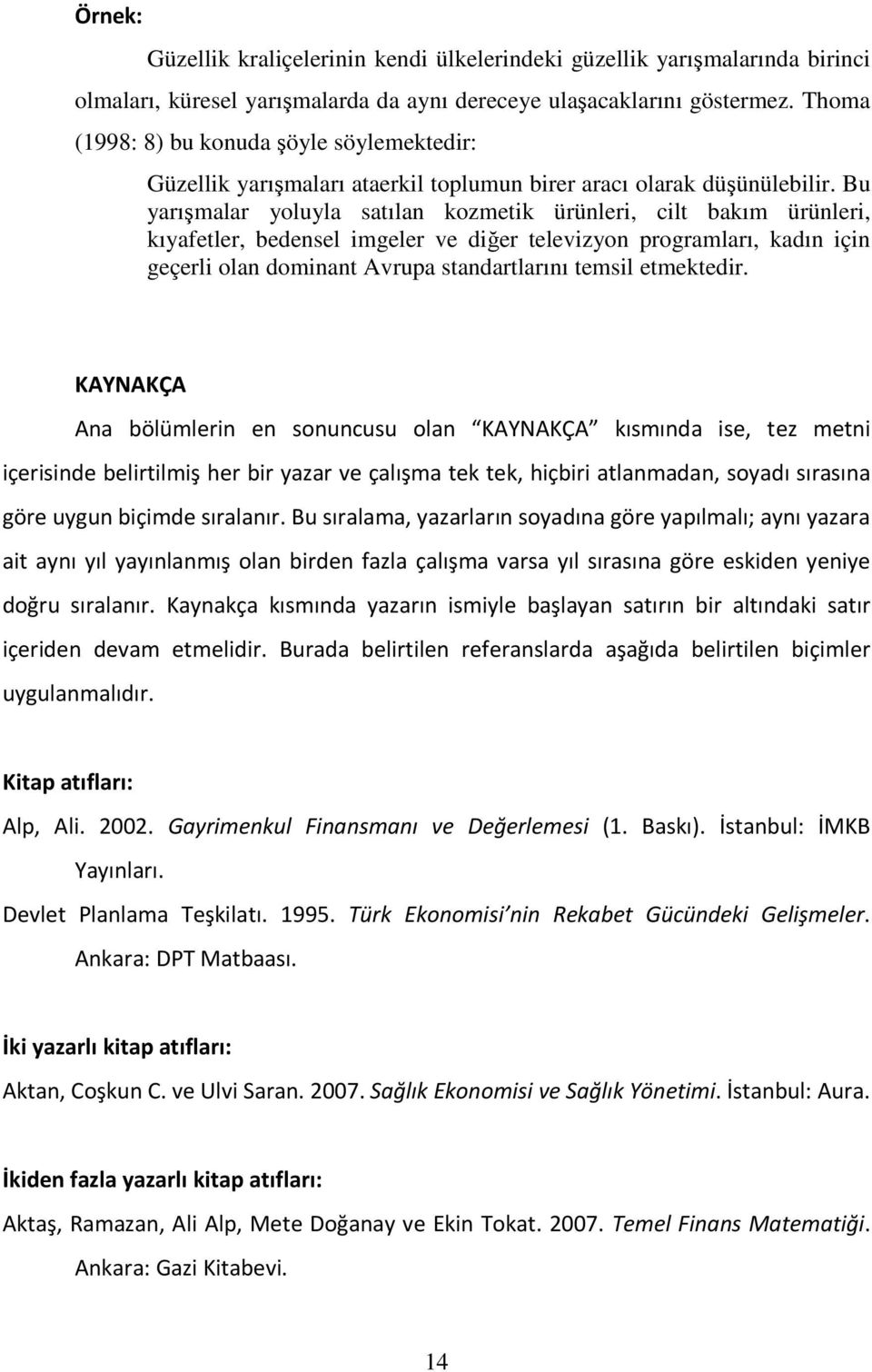 Bu yarışmalar yoluyla satılan kozmetik ürünleri, cilt bakım ürünleri, kıyafetler, bedensel imgeler ve diğer televizyon programları, kadın için geçerli olan dominant Avrupa standartlarını temsil