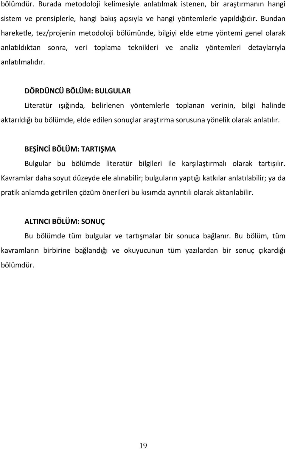 DÖRDÜNCÜ BÖLÜM: BULGULAR Literatür ışığında, belirlenen yöntemlerle toplanan verinin, bilgi halinde aktarıldığı bu bölümde, elde edilen sonuçlar araştırma sorusuna yönelik olarak anlatılır.