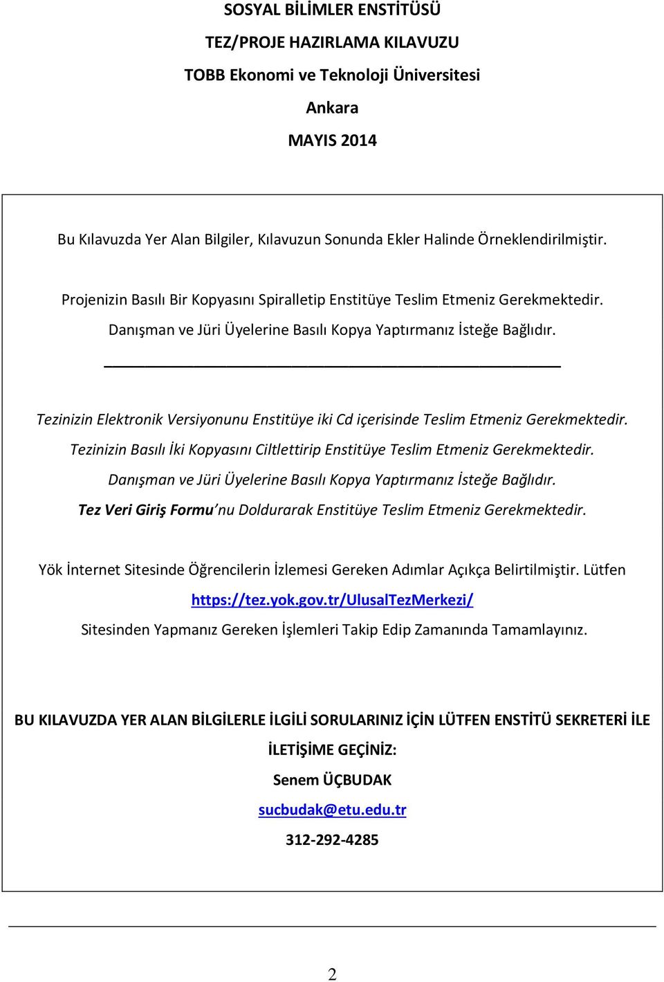 Tezinizin Elektronik Versiyonunu Enstitüye iki Cd içerisinde Teslim Etmeniz Gerekmektedir. Tezinizin Basılı İki Kopyasını Ciltlettirip Enstitüye Teslim Etmeniz Gerekmektedir.