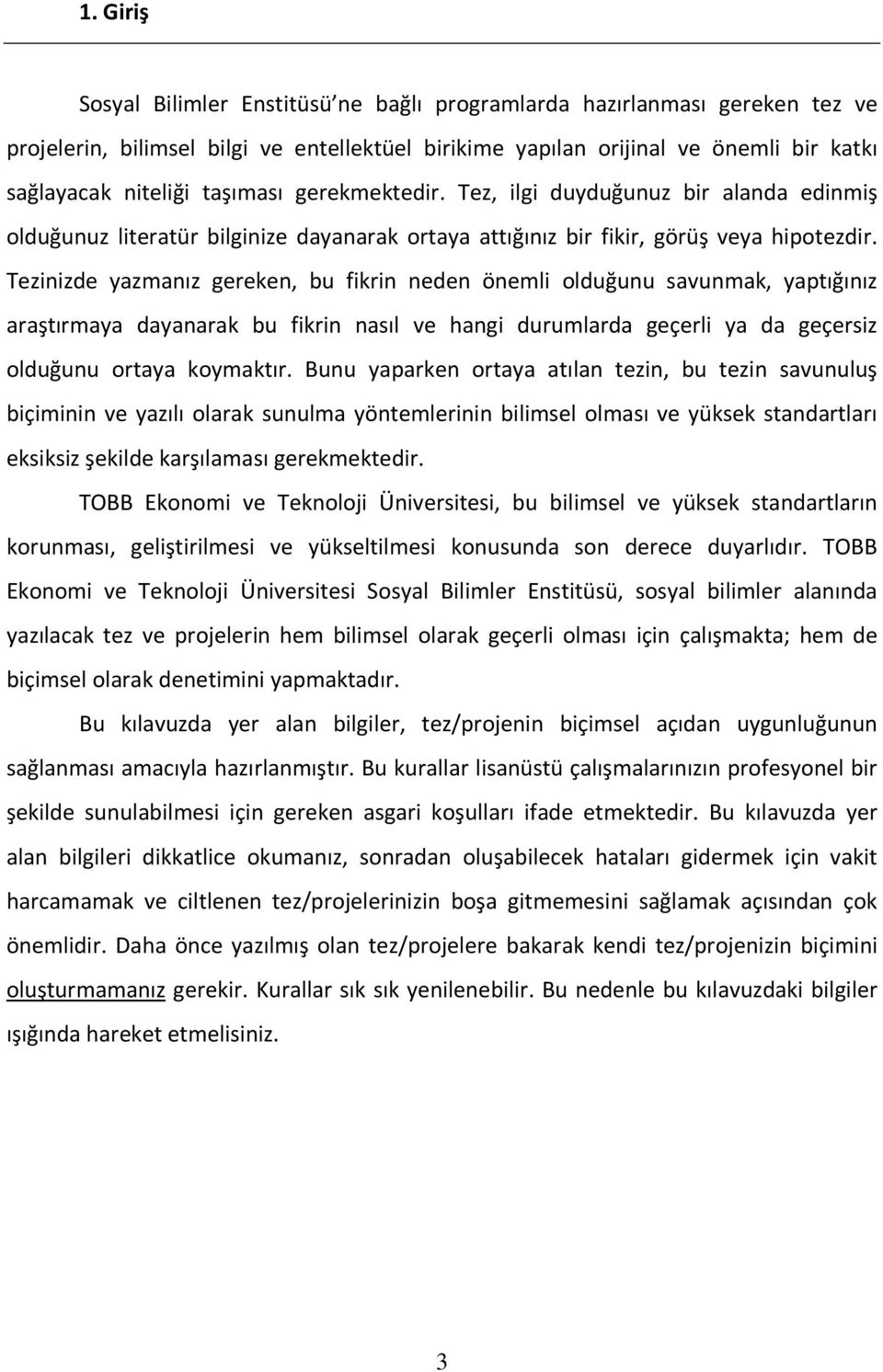 Tezinizde yazmanız gereken, bu fikrin neden önemli olduğunu savunmak, yaptığınız araştırmaya dayanarak bu fikrin nasıl ve hangi durumlarda geçerli ya da geçersiz olduğunu ortaya koymaktır.