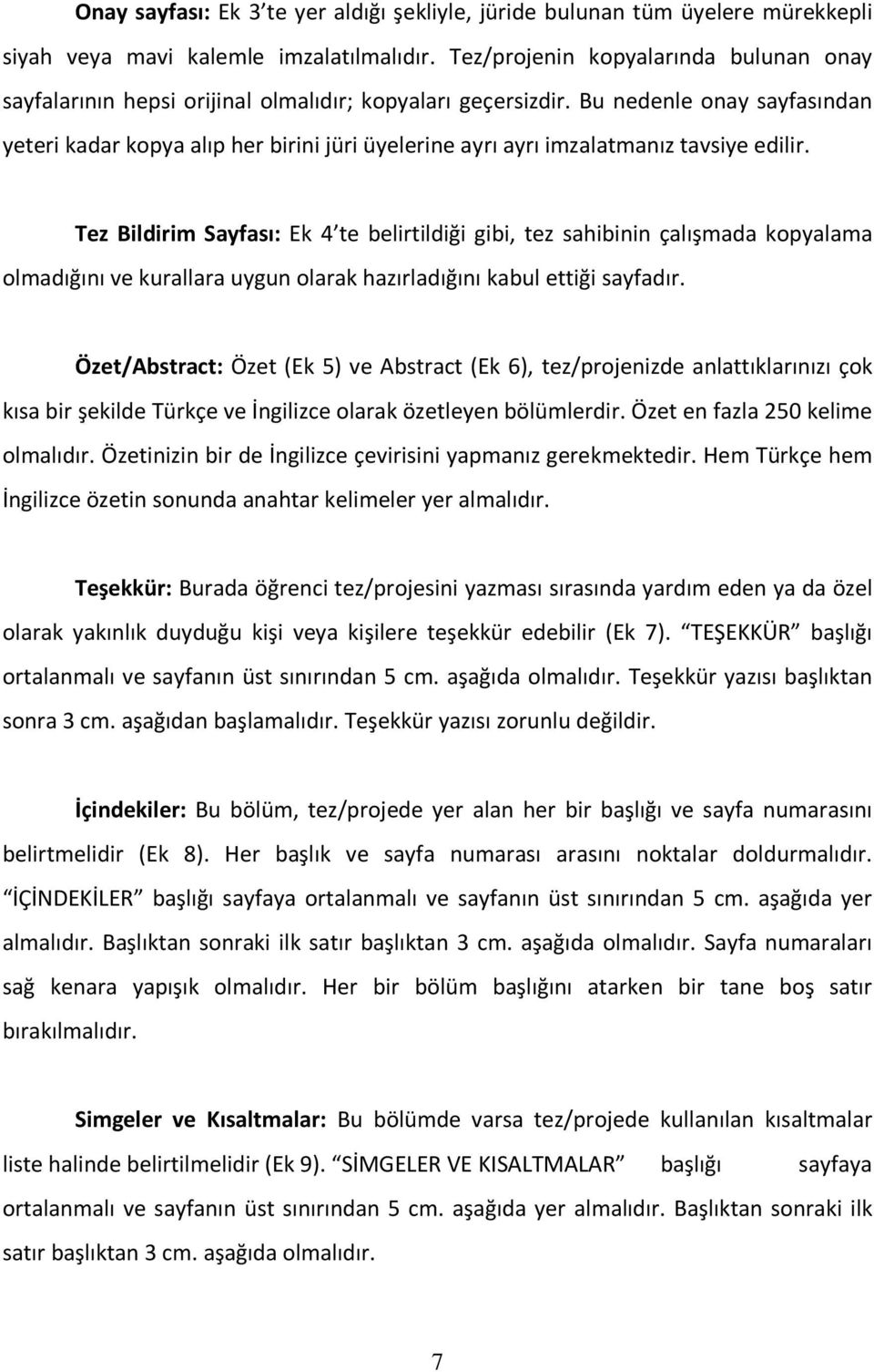 Bu nedenle onay sayfasından yeteri kadar kopya alıp her birini jüri üyelerine ayrı ayrı imzalatmanız tavsiye edilir.