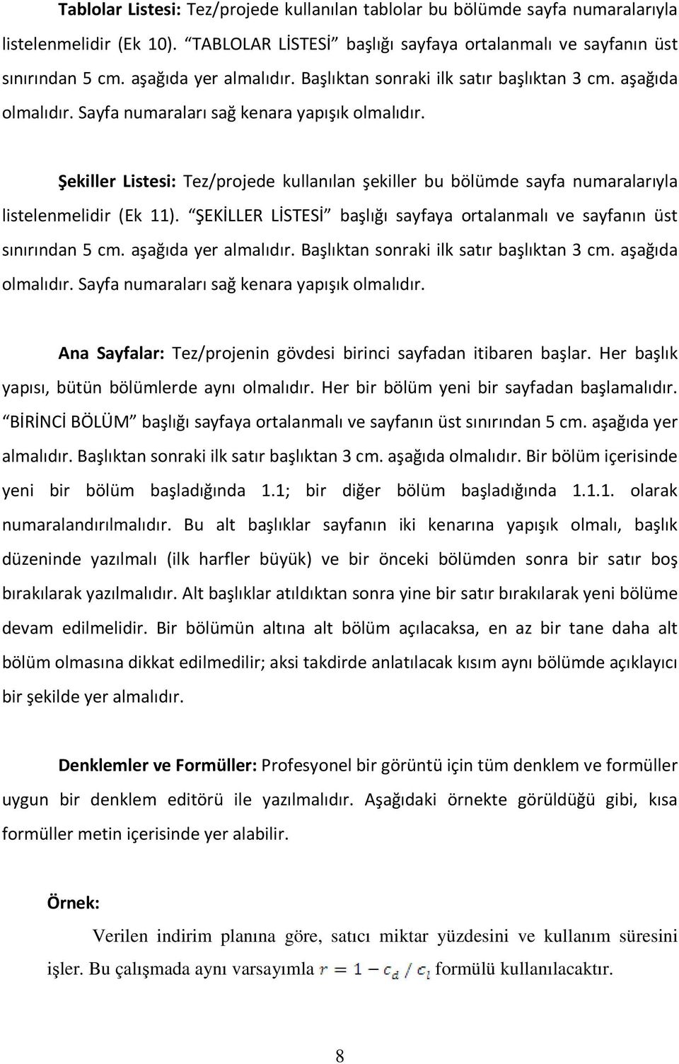 Şekiller Listesi: Tez/projede kullanılan şekiller bu bölümde sayfa numaralarıyla listelenmelidir (Ek 11). ŞEKİLLER LİSTESİ başlığı sayfaya ortalanmalı ve sayfanın üst sınırından 5 cm.