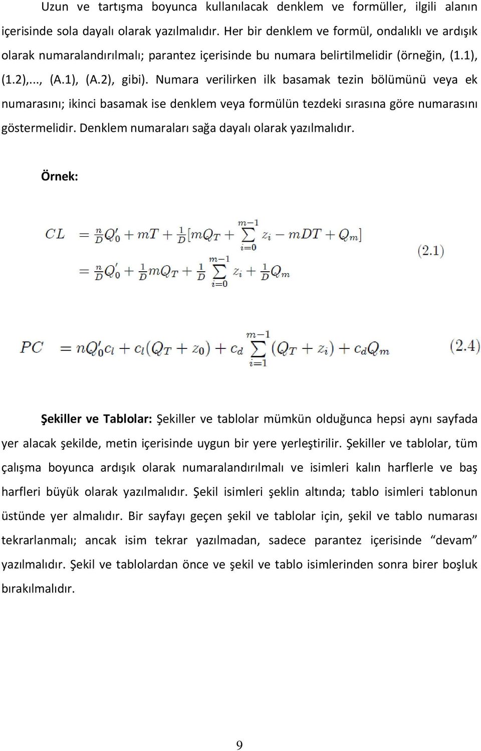 Numara verilirken ilk basamak tezin bölümünü veya ek numarasını; ikinci basamak ise denklem veya formülün tezdeki sırasına göre numarasını göstermelidir.