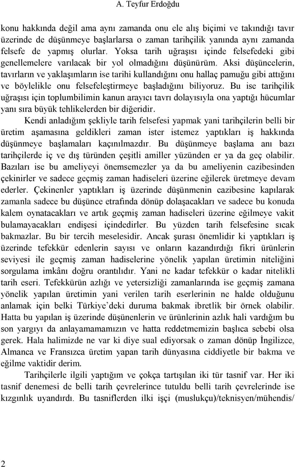 Aksi düşüncelerin, tavırların ve yaklaşımların ise tarihi kullandığını onu hallaç pamuğu gibi attığını ve böylelikle onu felsefeleştirmeye başladığını biliyoruz.