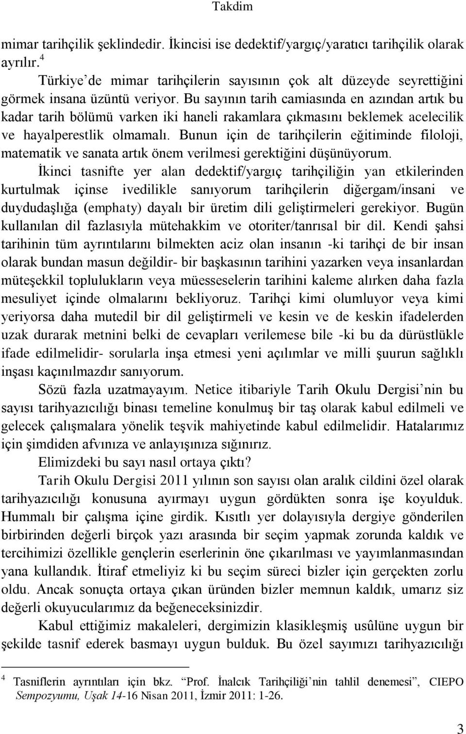 Bu sayının tarih camiasında en azından artık bu kadar tarih bölümü varken iki haneli rakamlara çıkmasını beklemek acelecilik ve hayalperestlik olmamalı.