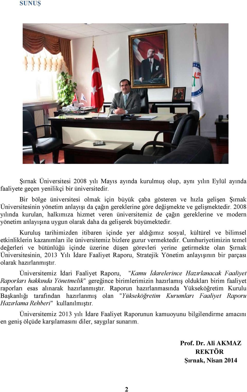 2008 yılında kurulan, halkımıza hizmet veren üniversitemiz de çağın gereklerine ve modern yönetim anlayıģına uygun olarak daha da geliģerek büyümektedir.