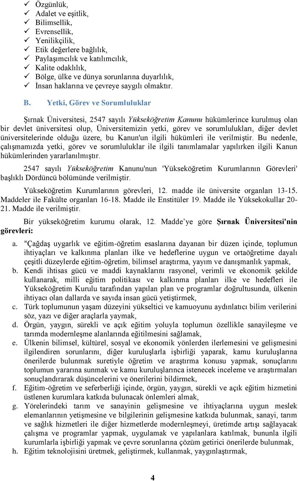 Yetki, Görev ve Sorumluluklar ġırnak Üniversitesi, 2547 sayılı Yükseköğretim Kanunu hükümlerince kurulmuģ olan bir devlet üniversitesi olup, Üniversitemizin yetki, görev ve sorumlulukları, diğer