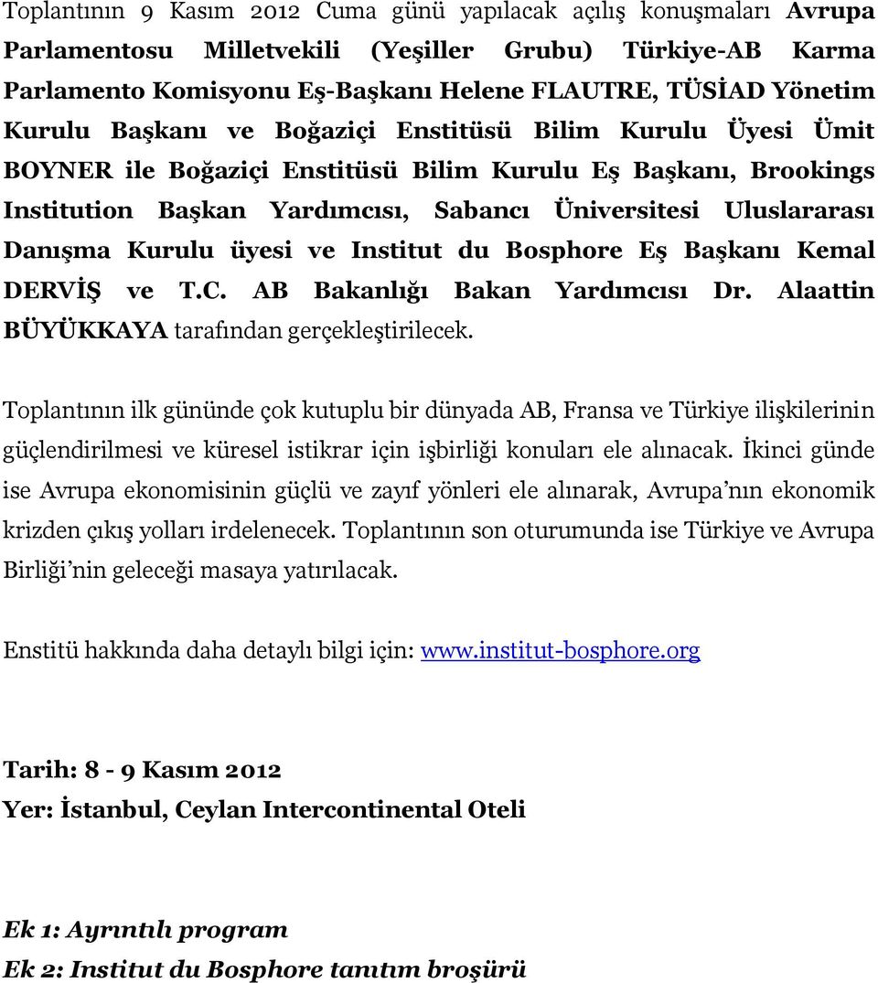 Kurulu üyesi ve Institut du Bosphore Eş Başkanı Kemal DERVİŞ ve T.C. AB Bakanlığı Bakan Yardımcısı Dr. Alaattin BÜYÜKKAYA tarafından gerçekleştirilecek.