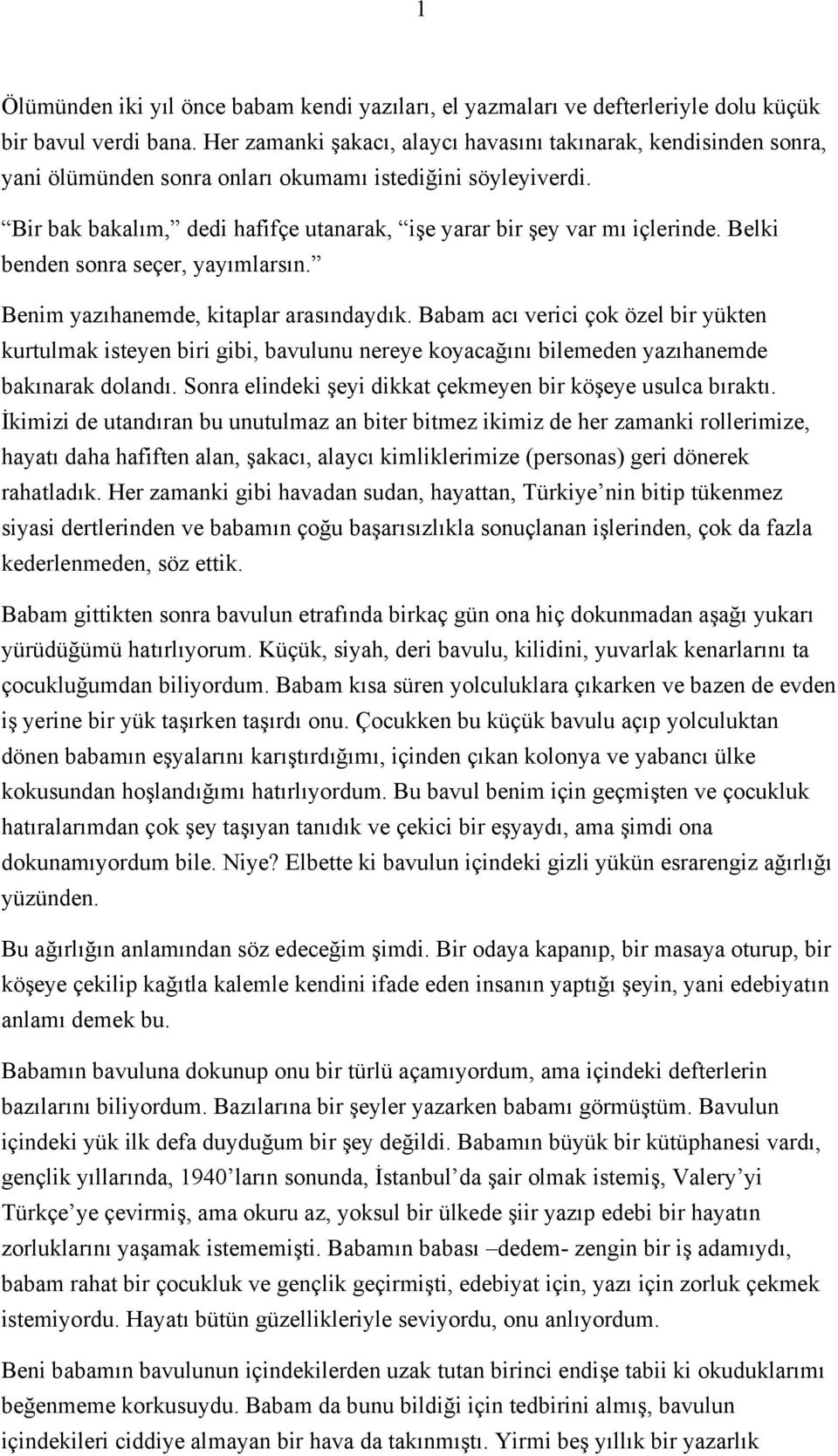 Bir bak bakalım, dedi hafifçe utanarak, işe yarar bir şey var mı içlerinde. Belki benden sonra seçer, yayımlarsın. Benim yazıhanemde, kitaplar arasındaydık.