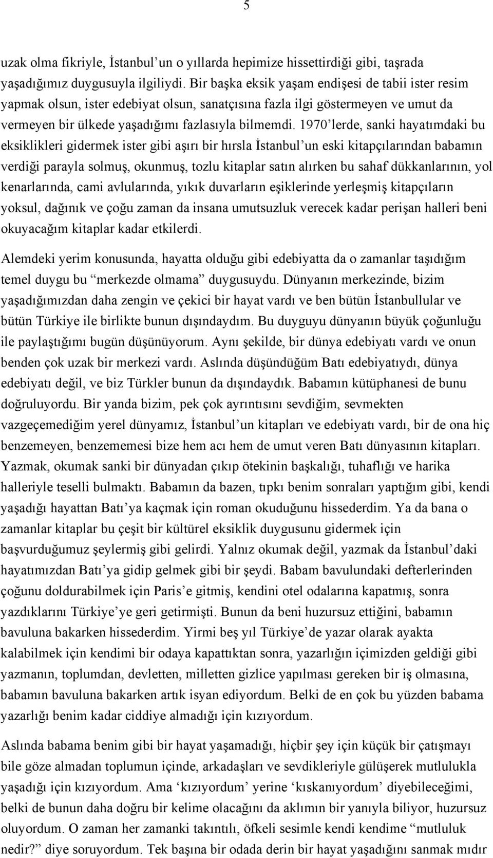 1970 lerde, sanki hayatımdaki bu eksiklikleri gidermek ister gibi aşırı bir hırsla İstanbul un eski kitapçılarından babamın verdiği parayla solmuş, okunmuş, tozlu kitaplar satın alırken bu sahaf