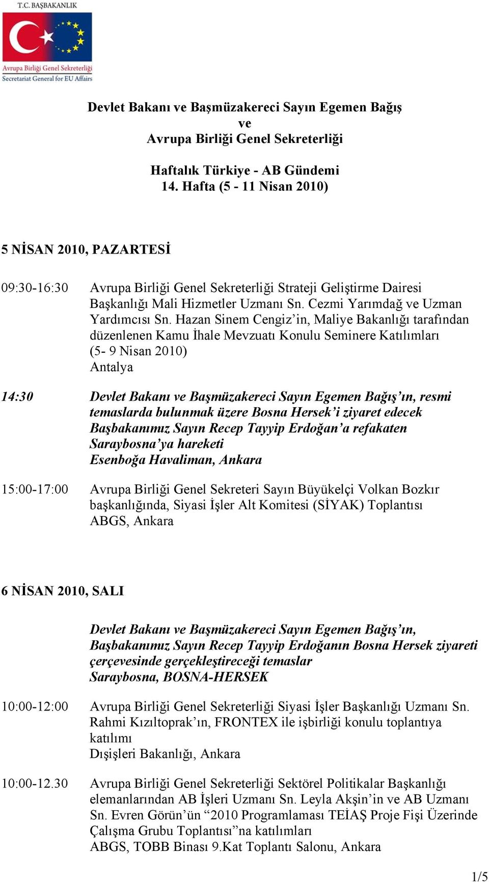 Hazan Sinem Cengiz in, Maliye Bakanlığı tarafından düzenlenen Kamu İhale Mevzuatı Konulu Seminere Katılımları (5-9 Nisan 2010) Antalya 14:30 Devlet Bakanı ve Başmüzakereci Sayın Egemen Bağış ın,
