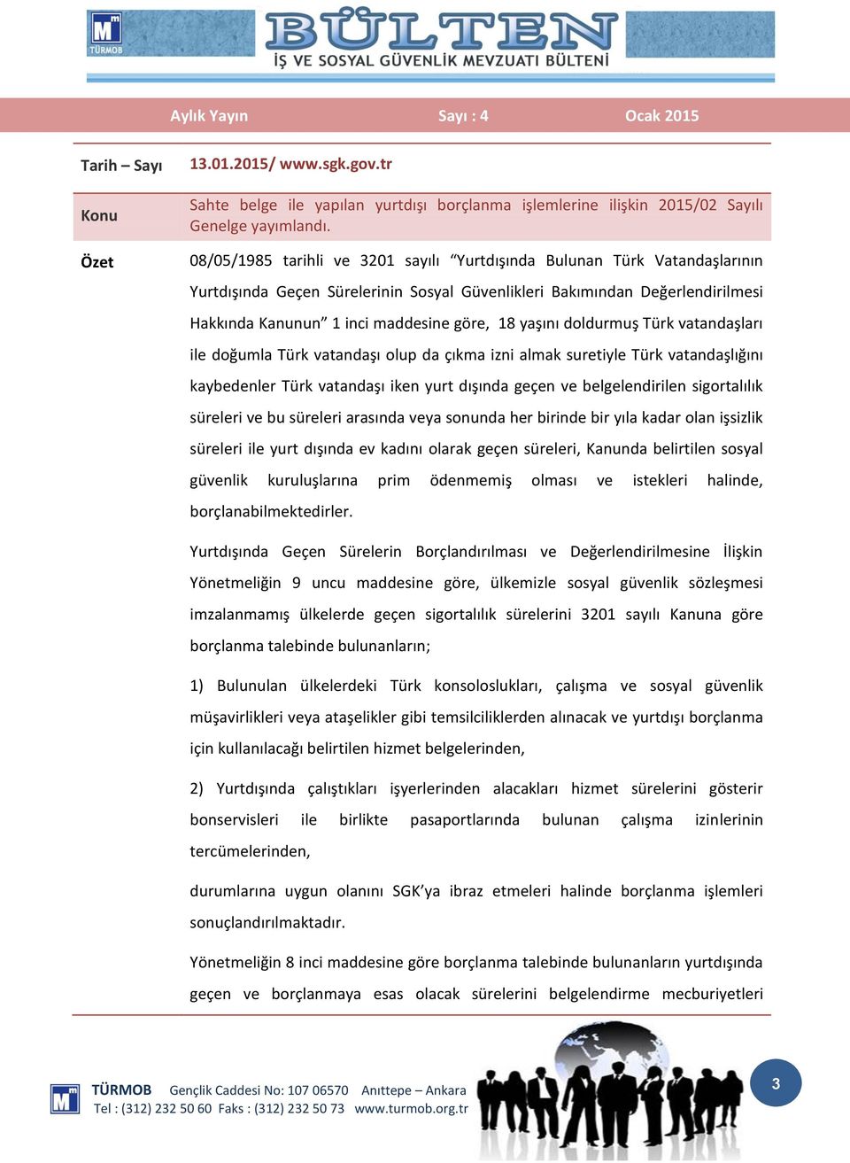 yaşını doldurmuş Türk vatandaşları ile doğumla Türk vatandaşı olup da çıkma izni almak suretiyle Türk vatandaşlığını kaybedenler Türk vatandaşı iken yurt dışında geçen ve belgelendirilen sigortalılık