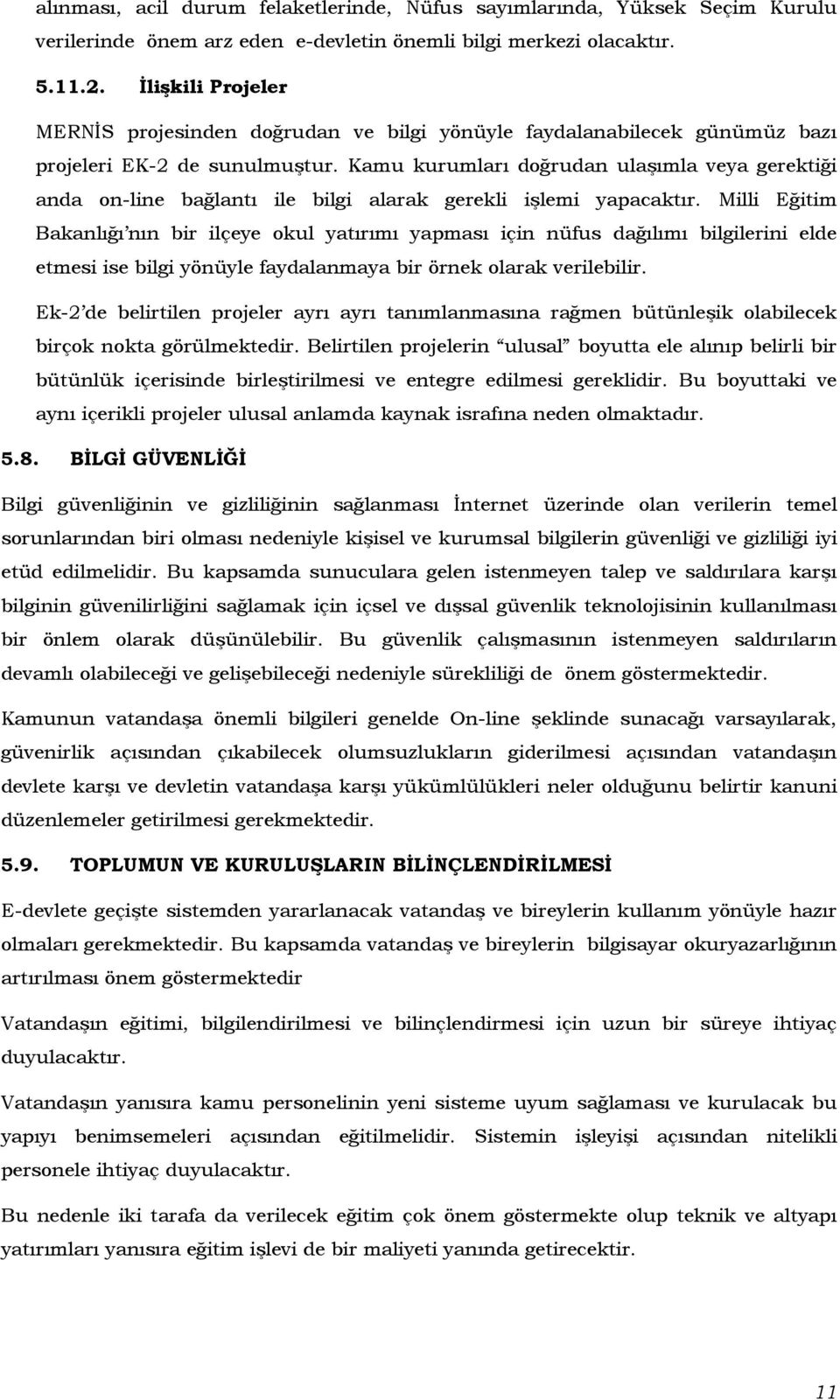 Kamu kurumları doğrudan ulaşımla veya gerektiği anda on-line bağlantı ile bilgi alarak gerekli işlemi yapacaktır.