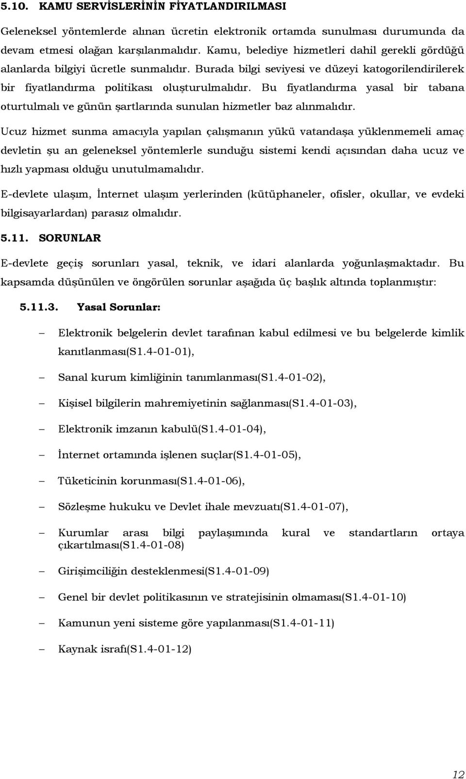 u fiyatlandırma yasal bir tabana oturtulmalı ve günün şartlarında sunulan hizmetler baz alınmalıdır.