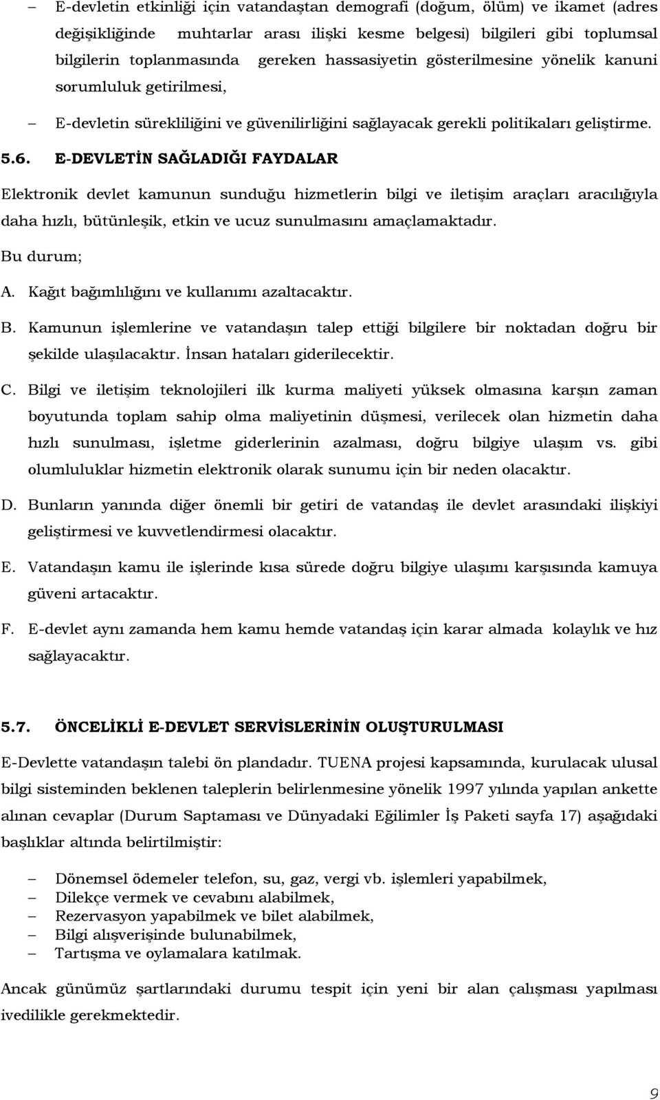 E-EVLETĐN SAĞLAIĞI FAYALAR Elektronik devlet kamunun sunduğu hizmetlerin bilgi ve iletişim araçları aracılığıyla daha hızlı, bütünleşik, etkin ve ucuz sunulmasını amaçlamaktadır. u durum; A.