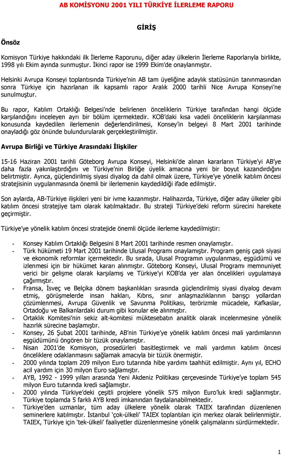 Helsinki Avrupa Konseyi toplantısında Türkiye nin AB tam üyeliğine adaylık statüsünün tanınmasından sonra Türkiye için hazırlanan ilk kapsamlı rapor Aralık 2000 tarihli Nice Avrupa Konseyi ne