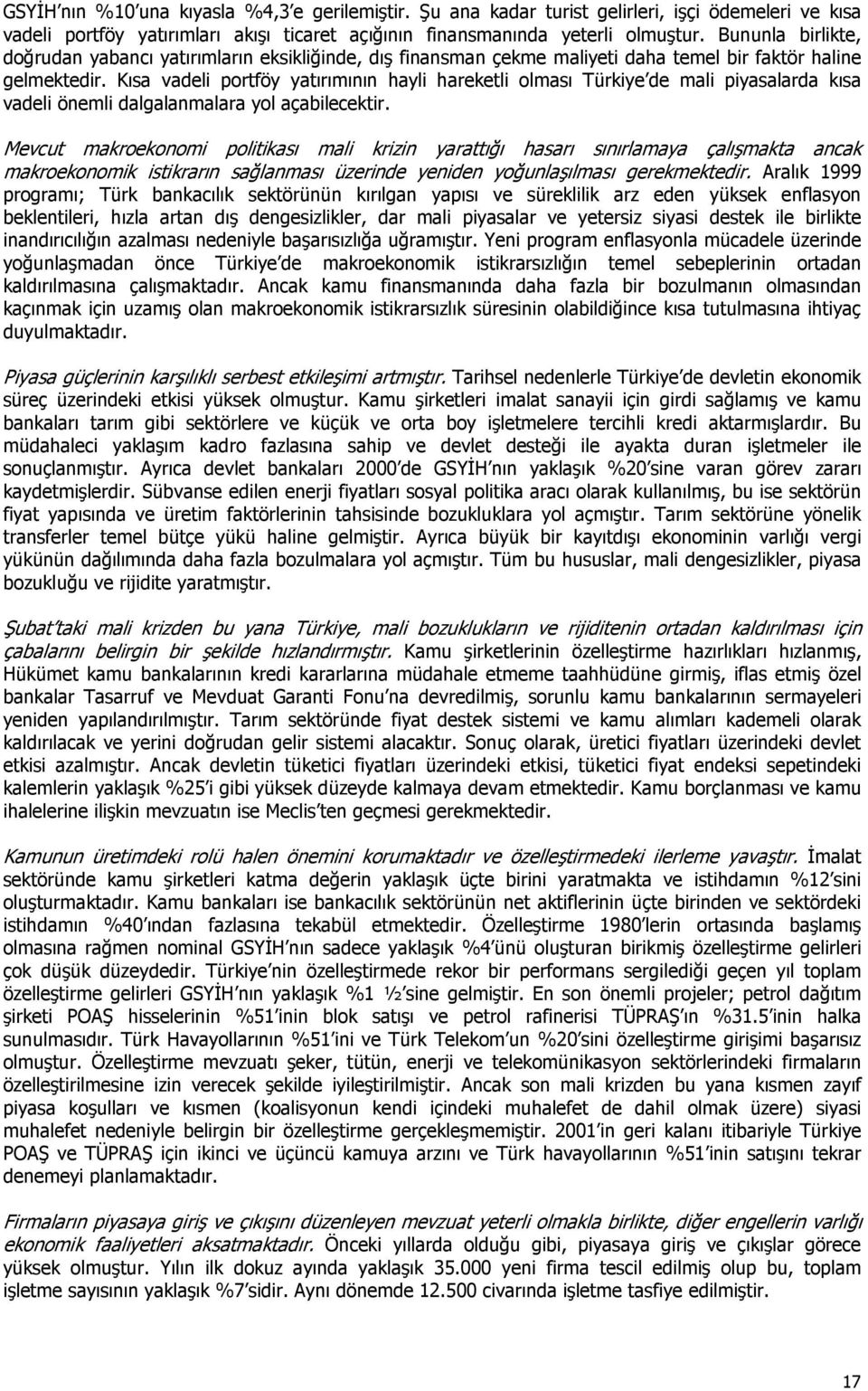 Kısa vadeli portföy yatırımının hayli hareketli olması Türkiye de mali piyasalarda kısa vadeli önemli dalgalanmalara yol açabilecektir.