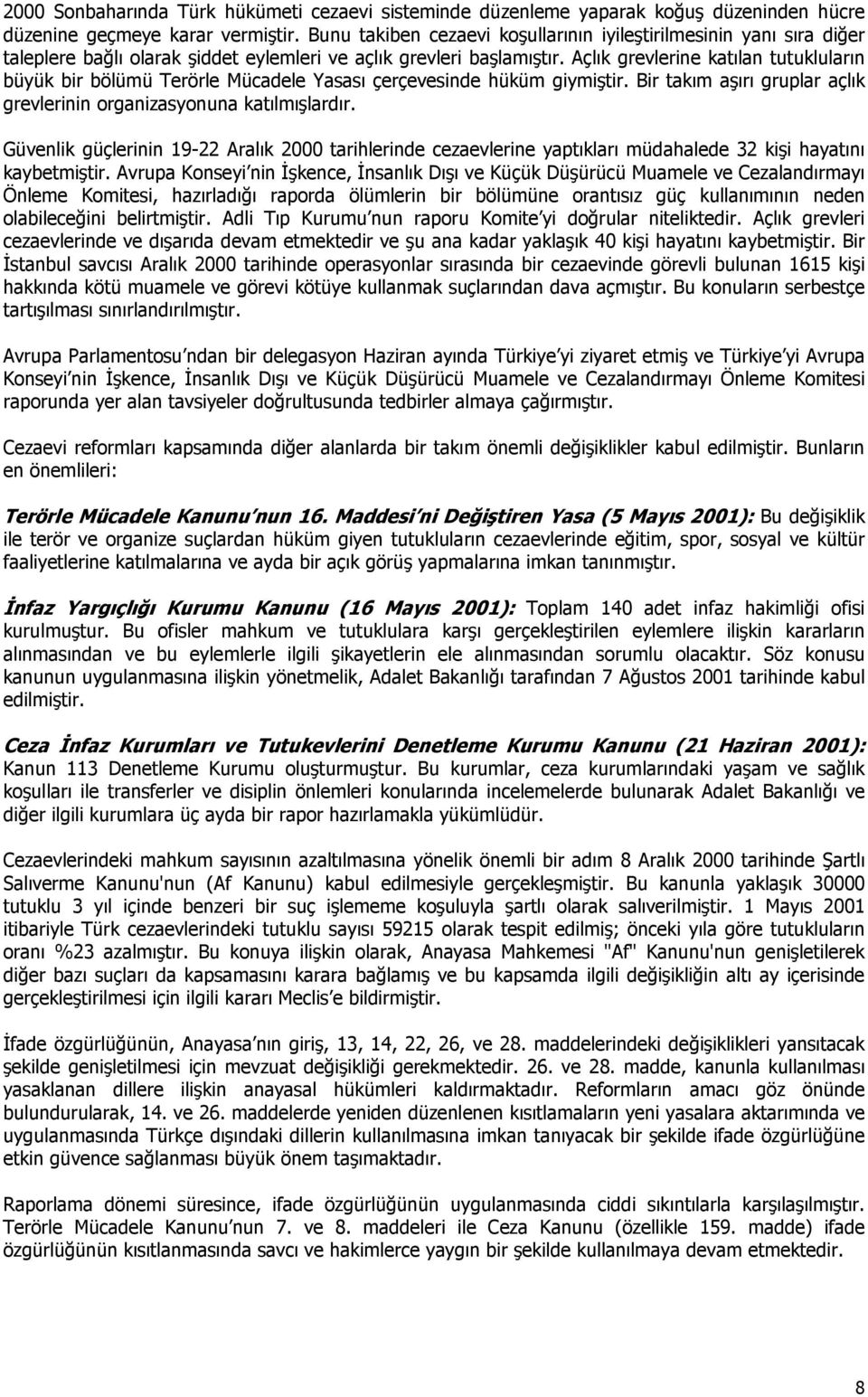 Açlık grevlerine katılan tutukluların büyük bir bölümü Terörle Mücadele Yasası çerçevesinde hüküm giymiştir. Bir takım aşırı gruplar açlık grevlerinin organizasyonuna katılmışlardır.