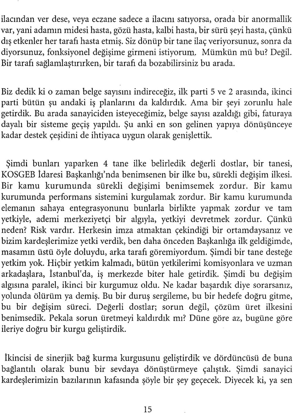 Biz dedik ki o zaman belge sayısını indireceğiz, ilk parti 5 ve 2 arasında, ikinci parti bütün şu andaki iş planlarını da kaldırdık. Ama bir şeyi zorunlu hale getirdik.