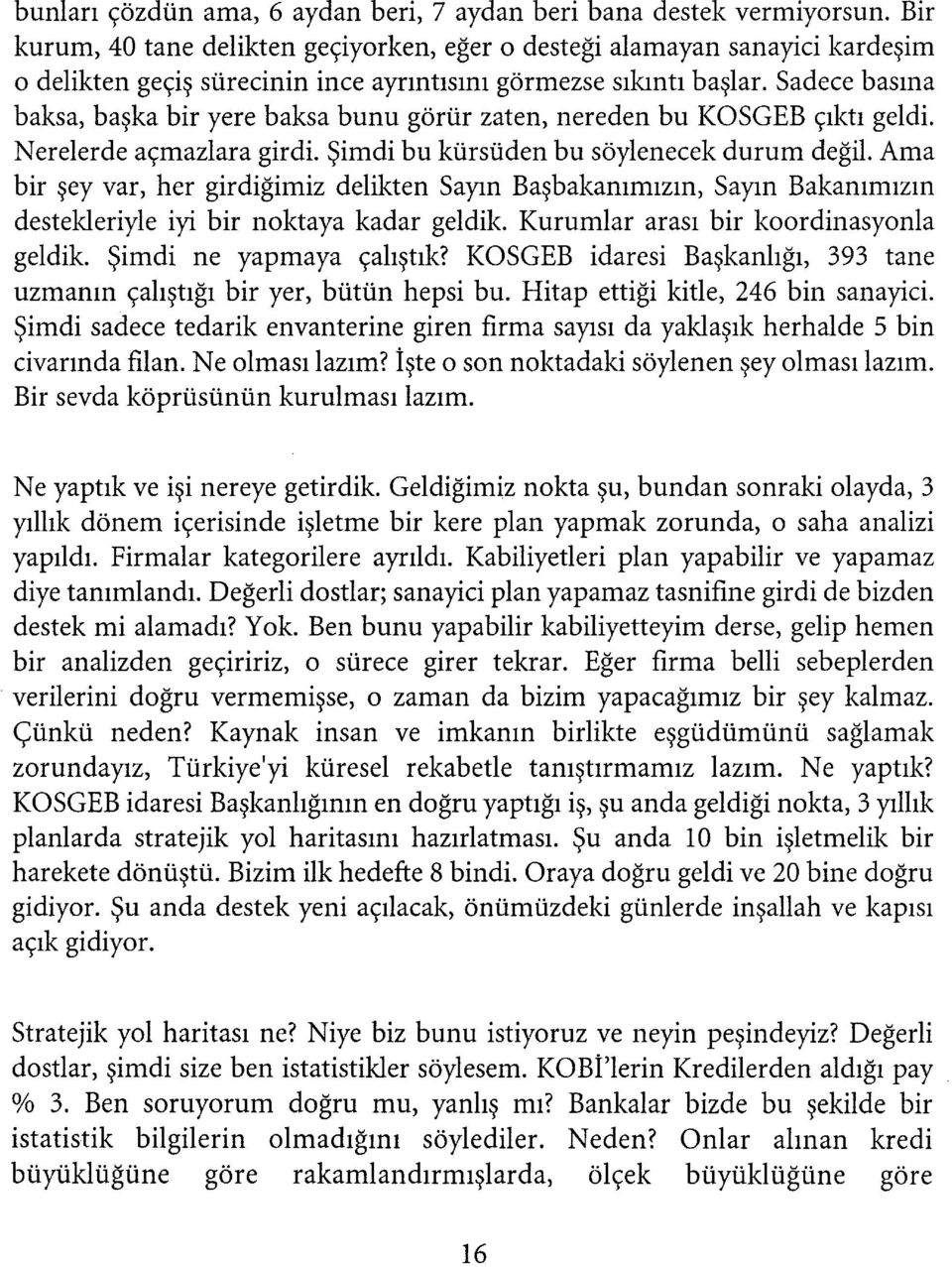 Sadece basına baksa, başka bir yere baksa bunu görür zaten, nereden bu KOSGEB çıktı geldi. Nerelerde açmazlara girdi. Şimdi bu kürsüden bu söylenecek durum değil.