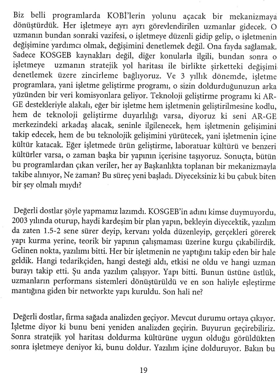 Sadece KOSGEB kaynakları değil, diğer konularla ilgili, bundan sonra o işletmeye uzmanın stratejik yol haritası ile birlikte şirketteki değişimi denetlemek üzere zincirleme bağlıyoruz.