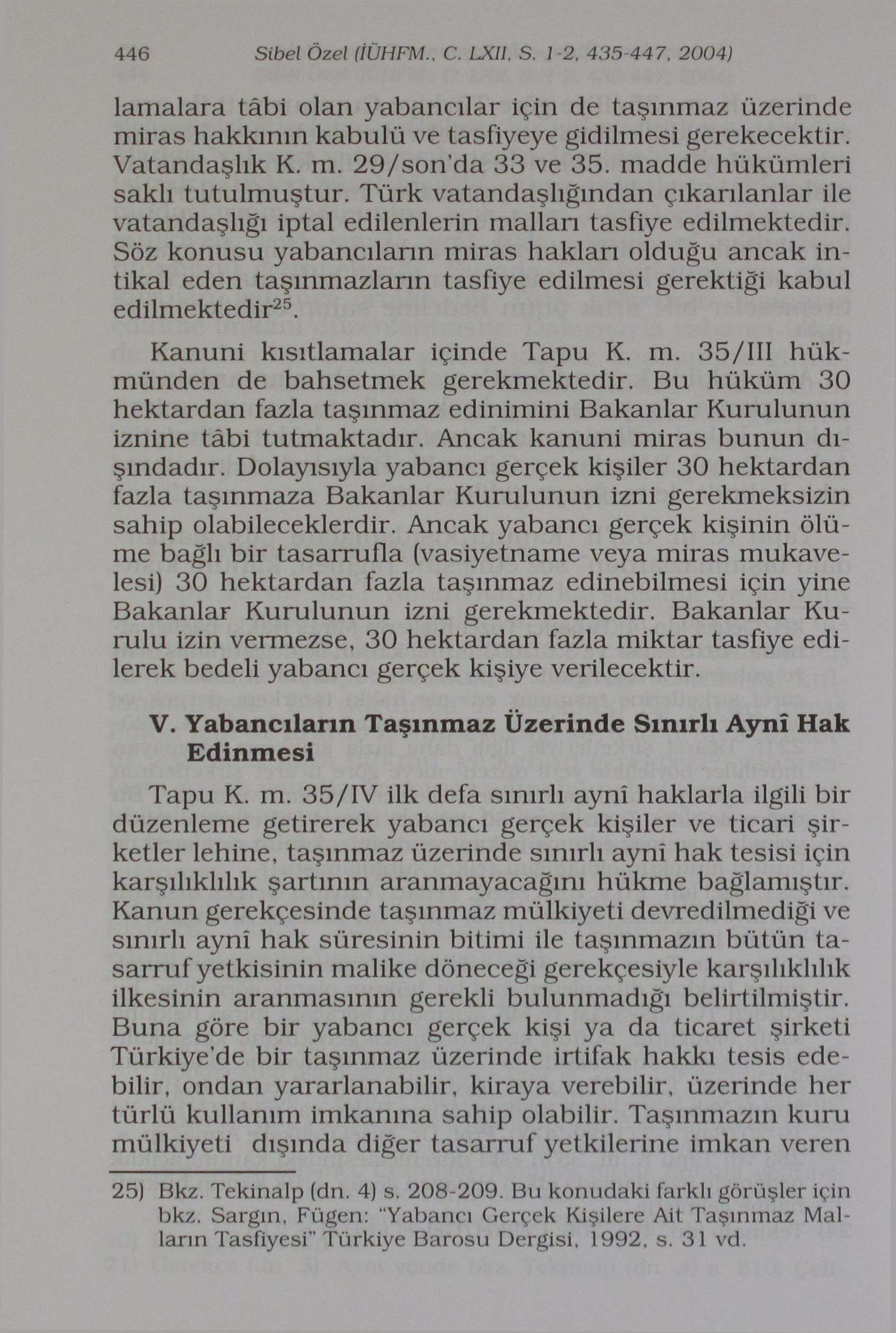 446 Sibel Özel (İÜHFM., C. LXH, S. 1-2, 435-447, 2004) lamalara tâbi olan yabancılar için de taşınmaz üzerinde miras hakkının kabulü ve tasfiyeye gidilmesi gerekecektir. Vatandaşlık K. m. 29/sonda 33 ve 35.