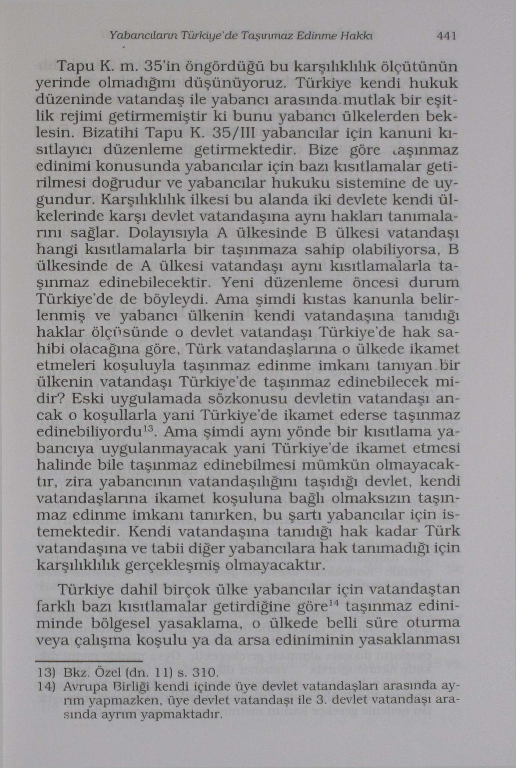 Yabancıların Türkiye'de Taşınmaz Edinme Hakkı 441 Tapu K. m. 35111 öngördüğü bu karşılıklılık ölçütünün yerinde olmadığını düşünüyoruz.