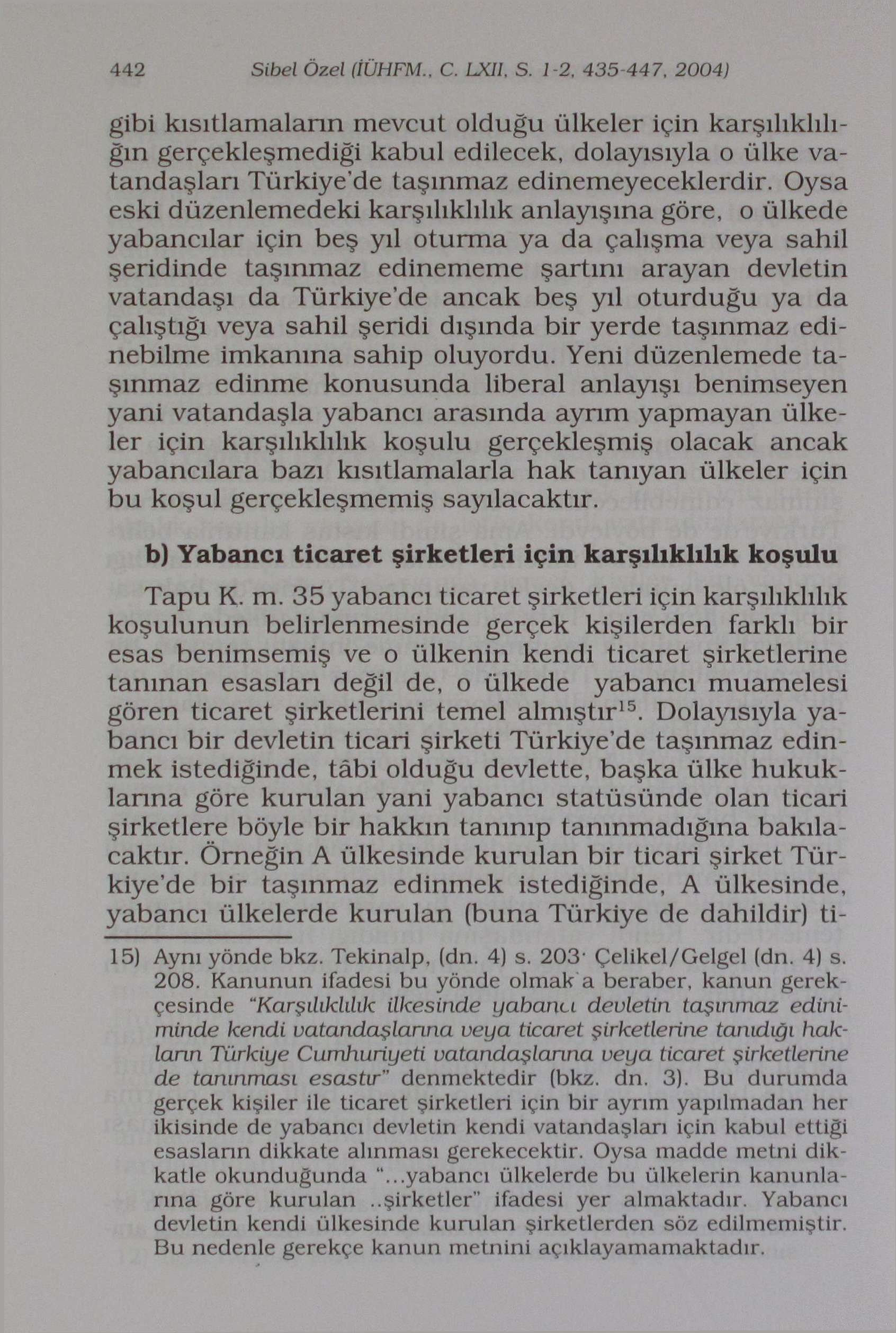 442 Sibel Özel (İÜHFM., C. Uüi. S. 1-2, 435-447, 2004) gibi kısıtlamaların mevcut olduğu ülkeler için karşılıklılığın gerçekleşmediği kabul edilecek, dolayısıyla o ülke vatandaşları Türkiye'de taşınmaz edinemeyeceklerdir.