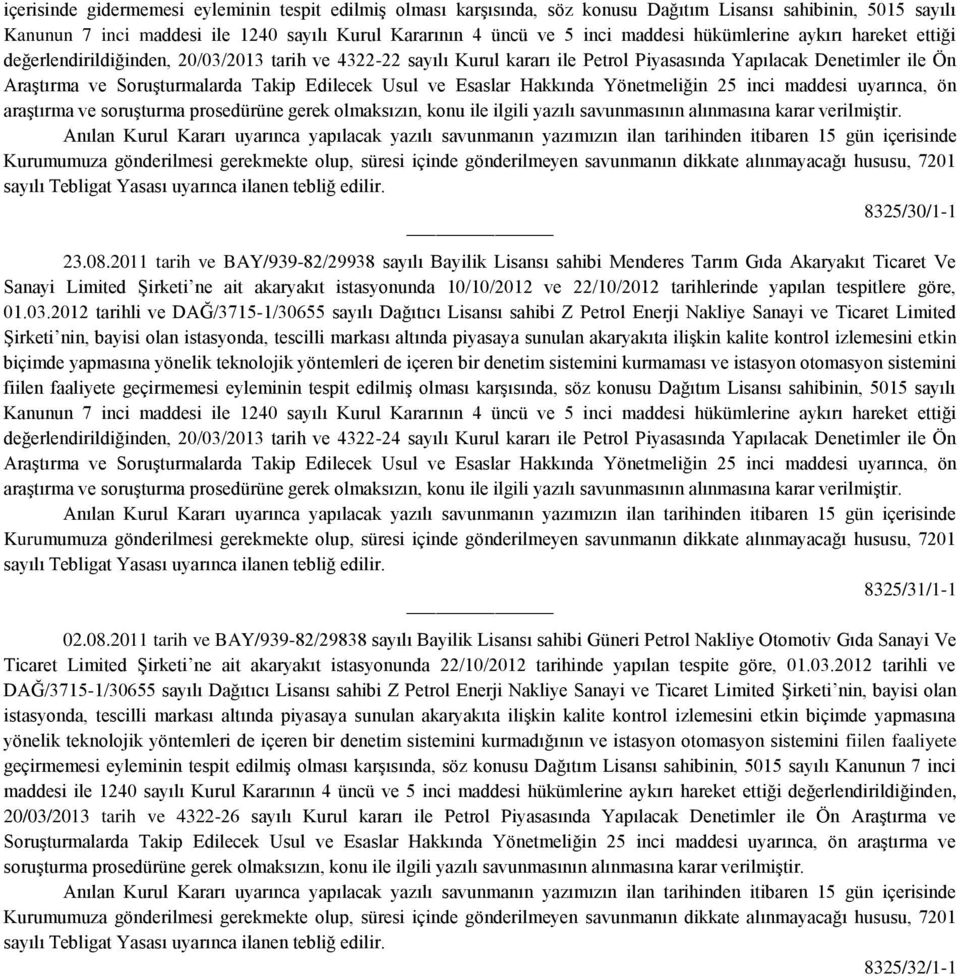 Usul ve Esaslar Hakkında Yönetmeliğin 25 inci maddesi uyarınca, ön araştırma ve soruşturma prosedürüne gerek olmaksızın, konu ile ilgili yazılı savunmasının alınmasına karar verilmiştir.