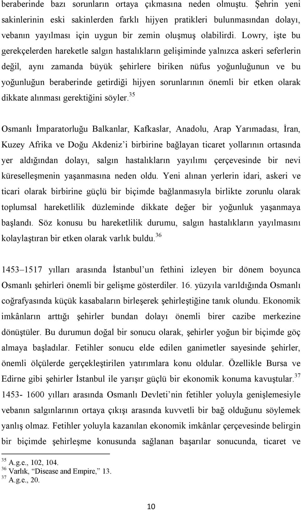 Lowry, işte bu gerekçelerden hareketle salgın hastalıkların gelişiminde yalnızca askeri seferlerin değil, aynı zamanda büyük şehirlere biriken nüfus yoğunluğunun ve bu yoğunluğun beraberinde