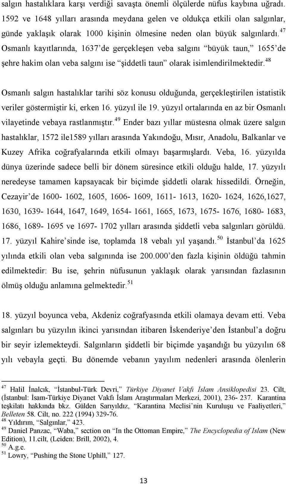 47 Osmanlı kayıtlarında, 1637 de gerçekleşen veba salgını büyük taun, 1655 de şehre hakim olan veba salgını ise şiddetli taun olarak isimlendirilmektedir.