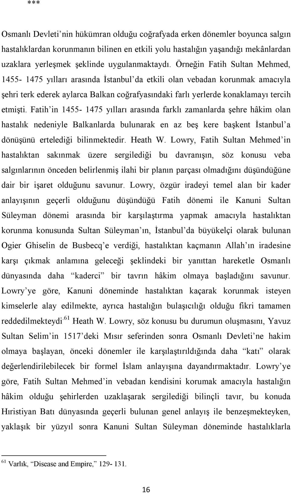 Örneğin Fatih Sultan Mehmed, 1455-1475 yılları arasında İstanbul da etkili olan vebadan korunmak amacıyla şehri terk ederek aylarca Balkan coğrafyasındaki farlı yerlerde konaklamayı tercih etmişti.