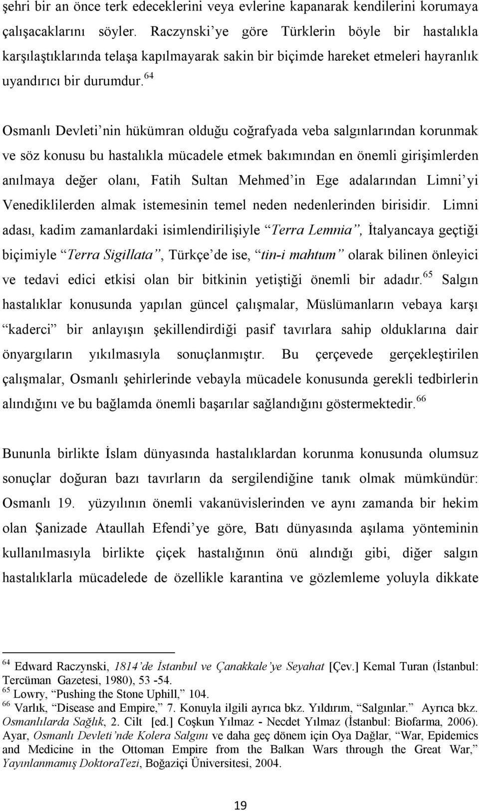 64 Osmanlı Devleti nin hükümran olduğu coğrafyada veba salgınlarından korunmak ve söz konusu bu hastalıkla mücadele etmek bakımından en önemli girişimlerden anılmaya değer olanı, Fatih Sultan Mehmed