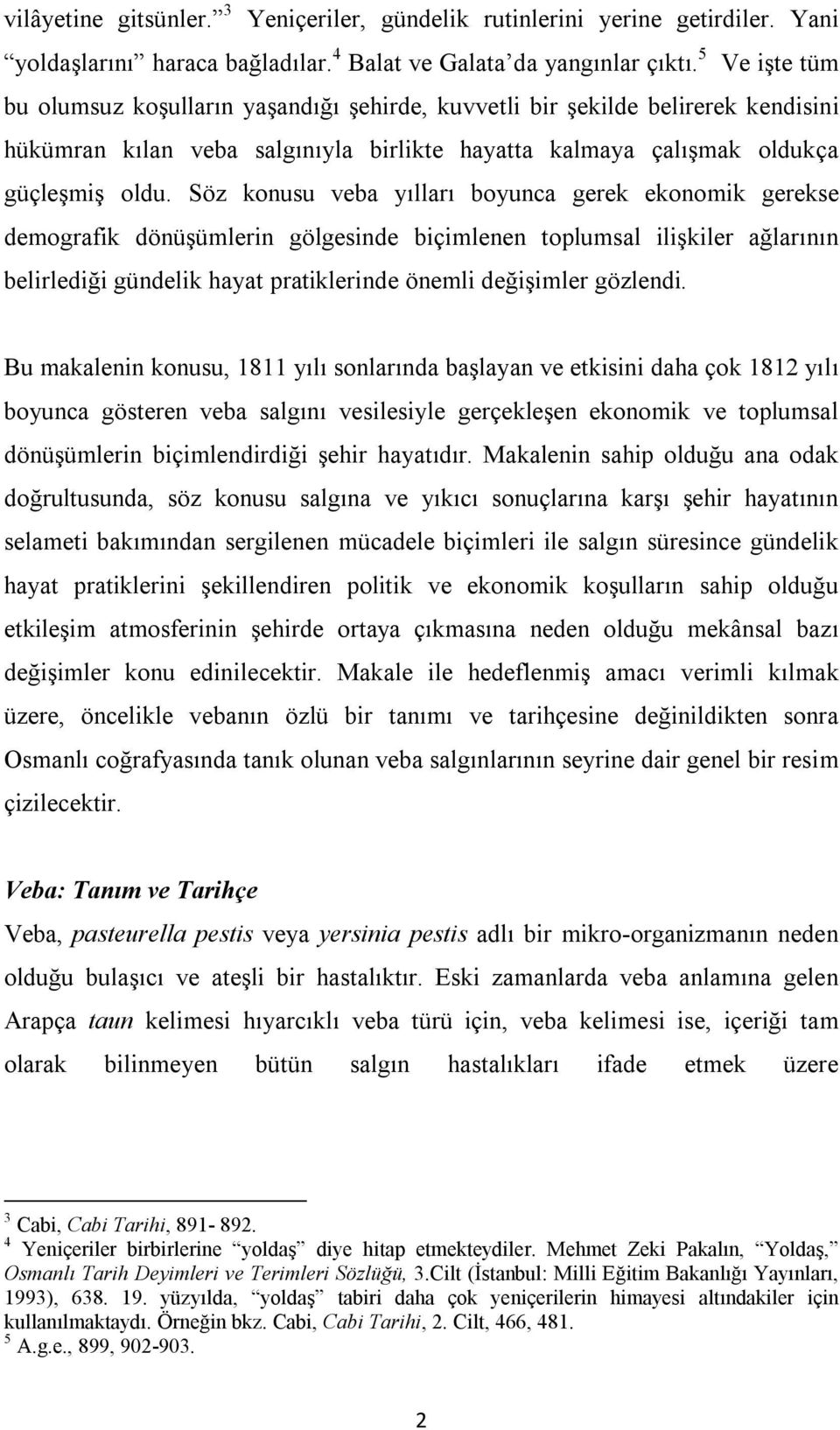 Söz konusu veba yılları boyunca gerek ekonomik gerekse demografik dönüşümlerin gölgesinde biçimlenen toplumsal ilişkiler ağlarının belirlediği gündelik hayat pratiklerinde önemli değişimler gözlendi.