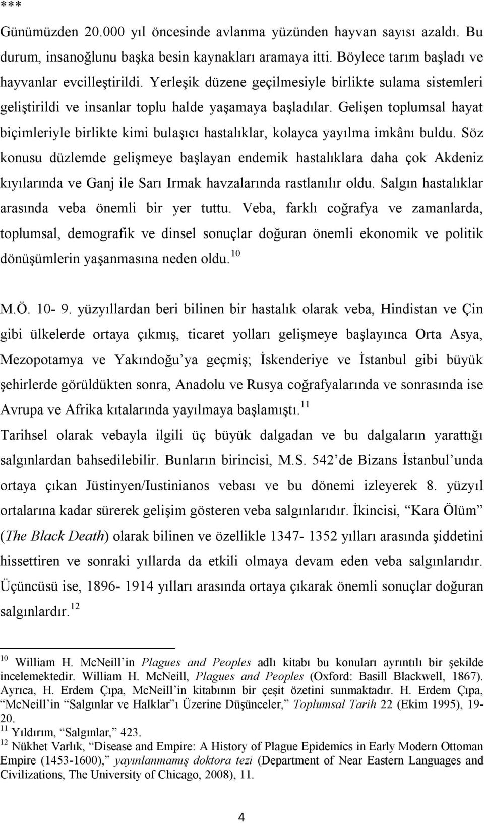 Gelişen toplumsal hayat biçimleriyle birlikte kimi bulaşıcı hastalıklar, kolayca yayılma imkânı buldu.