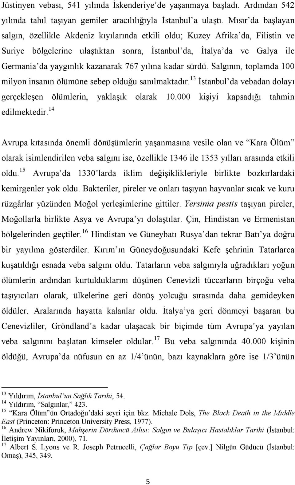 kazanarak 767 yılına kadar sürdü. Salgının, toplamda 100 milyon insanın ölümüne sebep olduğu sanılmaktadır. 13 İstanbul da vebadan dolayı gerçekleşen ölümlerin, yaklaşık olarak 10.