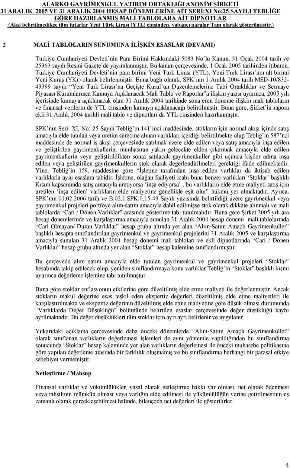 Buna bağlı olarak, SPK nın 1 Aralık 2004 tarih MSD-10/832-43399 sayılı Yeni Türk Lirası na Geçişte Kurul un Düzenlemelerine Tabi Ortaklıklar ve Sermaye Piyasası Kurumlarınca Kamuya Açıklanacak Mali