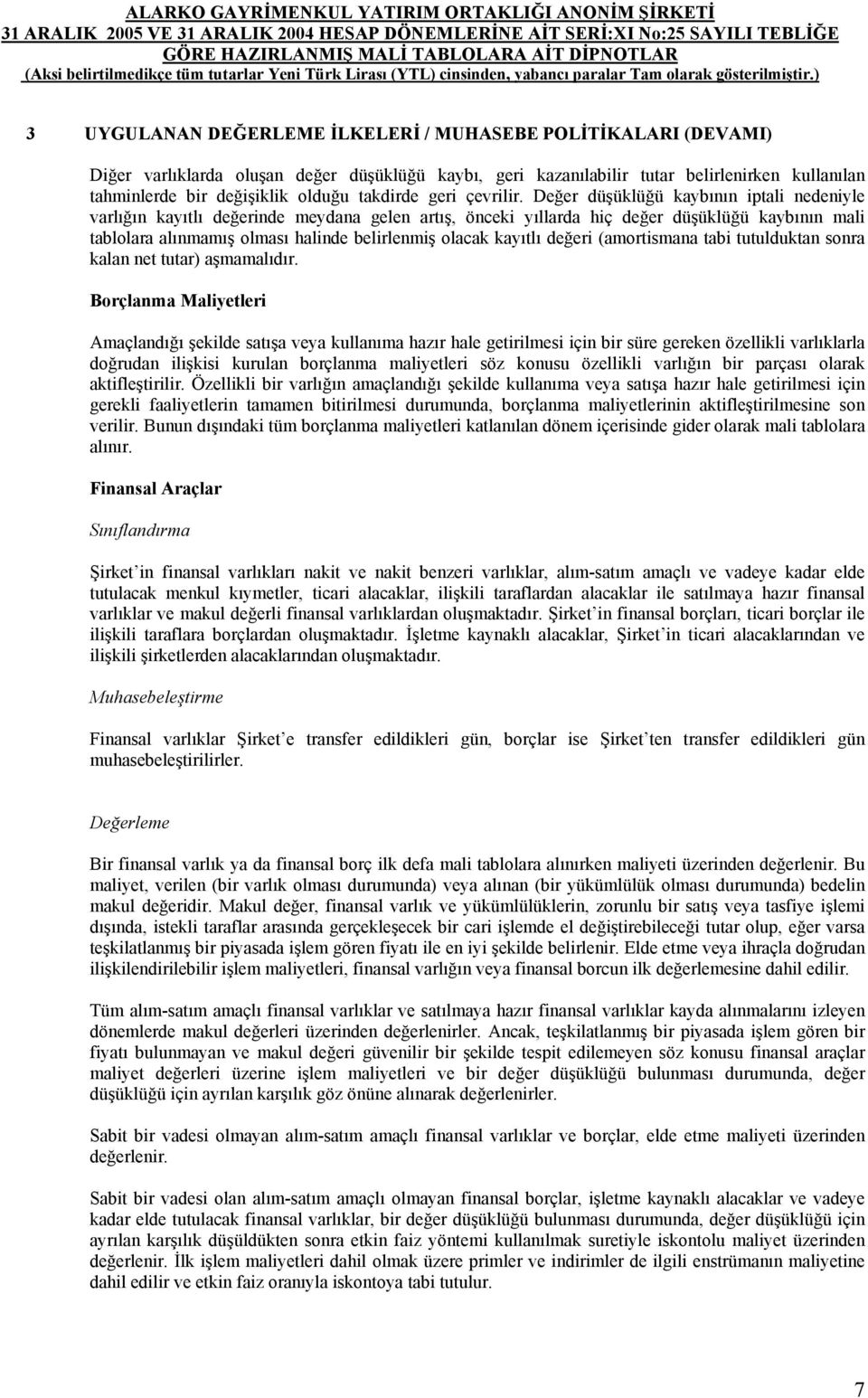 Değer düşüklüğü kaybının iptali nedeniyle varlığın kayıtlı değerinde meydana gelen artış, önceki yıllarda hiç değer düşüklüğü kaybının mali tablolara alınmamış olması halinde belirlenmiş olacak