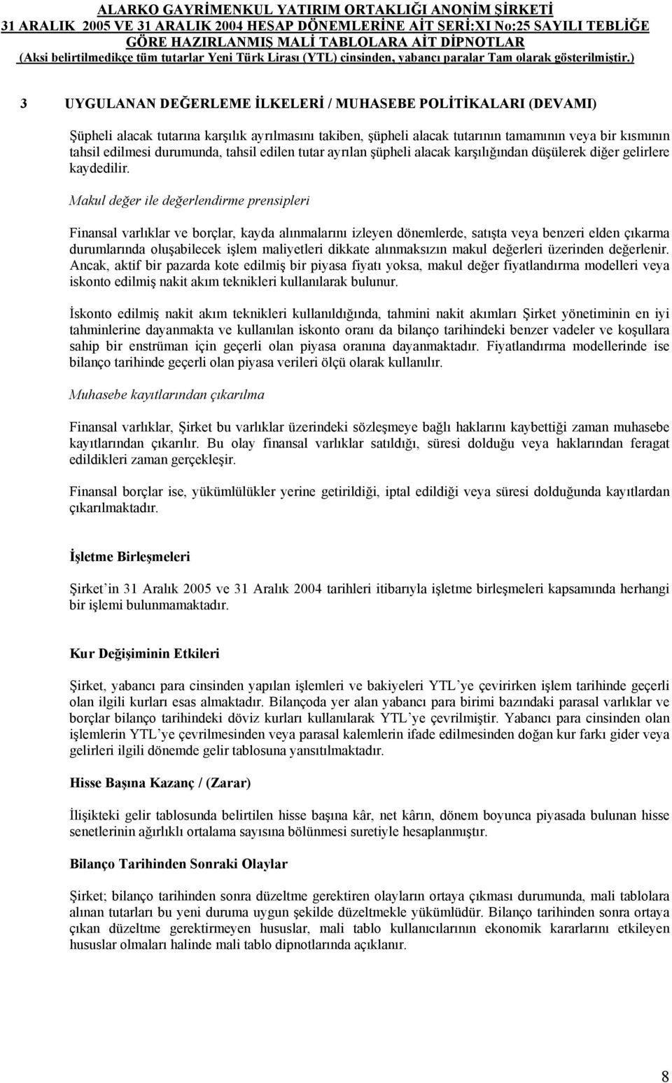 Makul değer ile değerlendirme prensipleri Finansal varlıklar ve borçlar, kayda alınmalarını izleyen dönemlerde, satışta veya benzeri elden çıkarma durumlarında oluşabilecek işlem maliyetleri dikkate