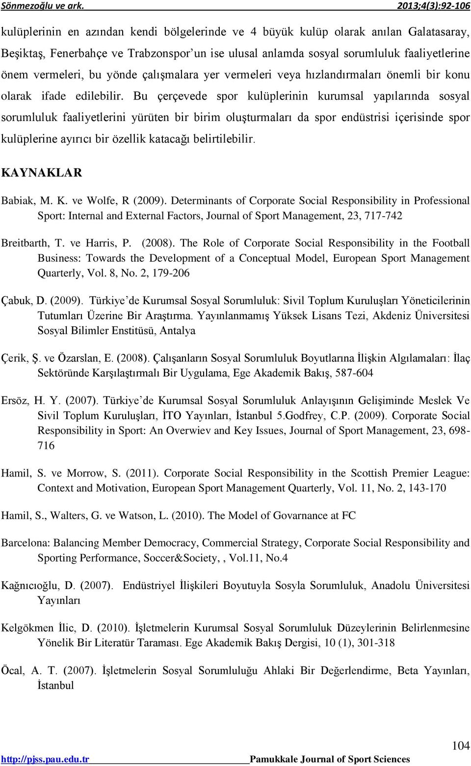 u çerçevede spor kulüplerinin kurumsal yapılarında sosyal sorumluluk faaliyetlerini yürüten bir birim oluşturmaları da spor endüstrisi içerisinde spor kulüplerine ayırıcı bir özellik katacağı