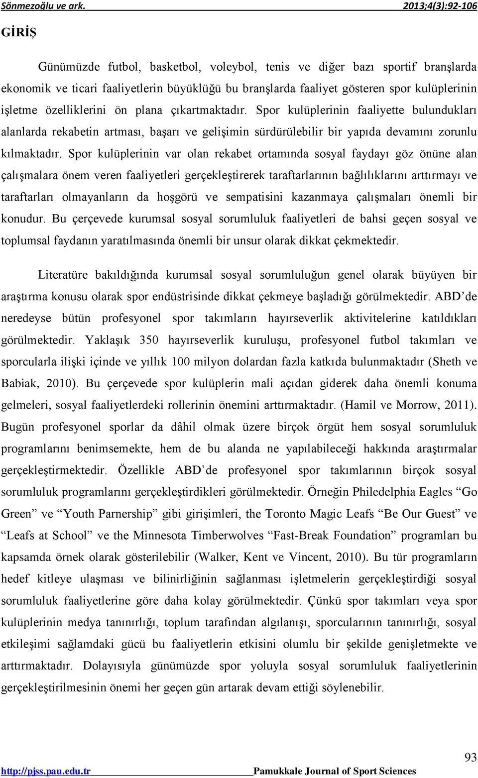 Spor kulüplerinin var olan rekabet ortamında sosyal faydayı göz önüne alan çalışmalara önem veren faaliyetleri gerçekleştirerek taraftarlarının bağlılıklarını arttırmayı ve taraftarları olmayanların