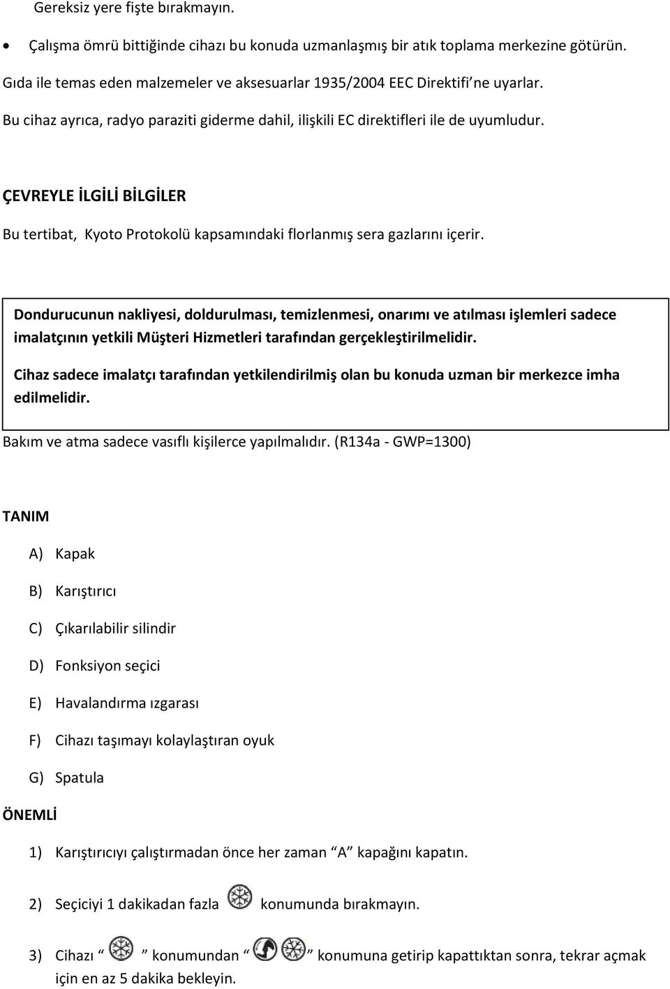 ÇEVREYLE İLGİLİ BİLGİLER Bu tertibat, Kyoto Protokolü kapsamındaki florlanmış sera gazlarını içerir.