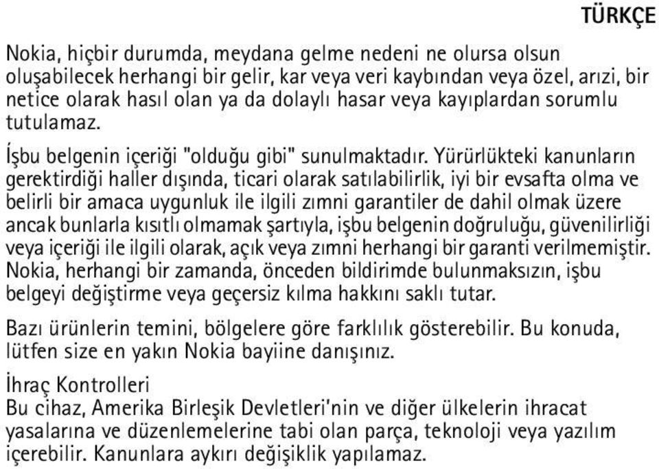 Yürürlükteki kanunlarýn gerektirdiði haller dýþýnda, ticari olarak satýlabilirlik, iyi bir evsafta olma ve belirli bir amaca uygunluk ile ilgili zýmni garantiler de dahil olmak üzere ancak bunlarla