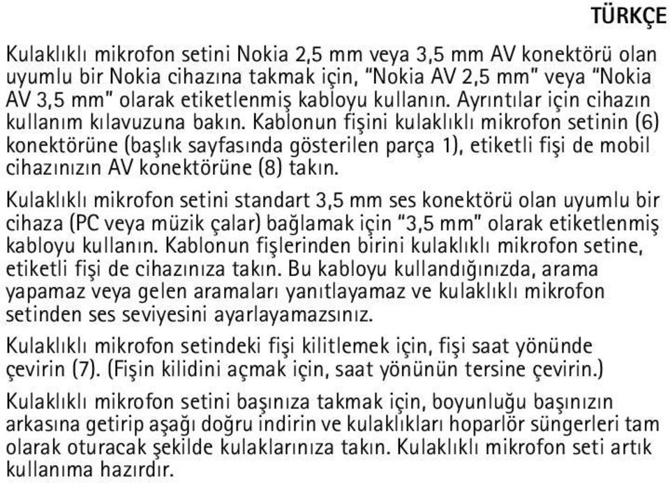 Kablonun fiþini kulaklýklý mikrofon setinin (6) konektörüne (baþlýk sayfasýnda gösterilen parça 1), etiketli fiþi de mobil cihazýnýzýn AV konektörüne (8) takýn.