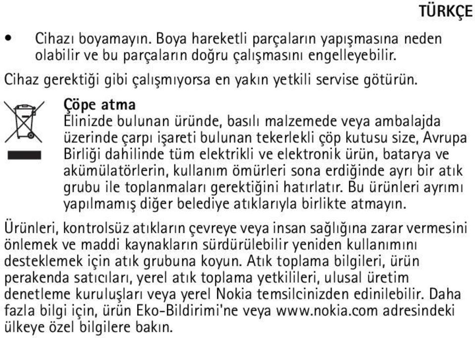 akümülatörlerin, kullaným ömürleri sona erdiðinde ayrý bir atýk grubu ile toplanmalarý gerektiðini hatýrlatýr. Bu ürünleri ayrýmý yapýlmamýþ diðer belediye atýklarýyla birlikte atmayýn.