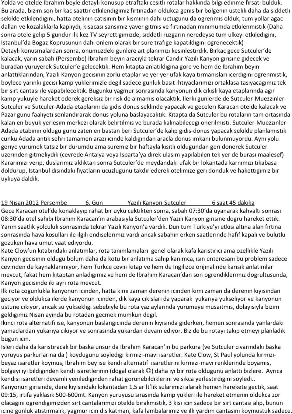 ogrenmıs olduk, tum yollar agac dalları ve kozalaklarla kaplıydı, kısacası sansımız yaver gıtmıs ve fırtınadan mınımumda etkılenmıstık (Daha sonra otele gelıp 5 gundur ılk kez TV seyrettıgımızde,