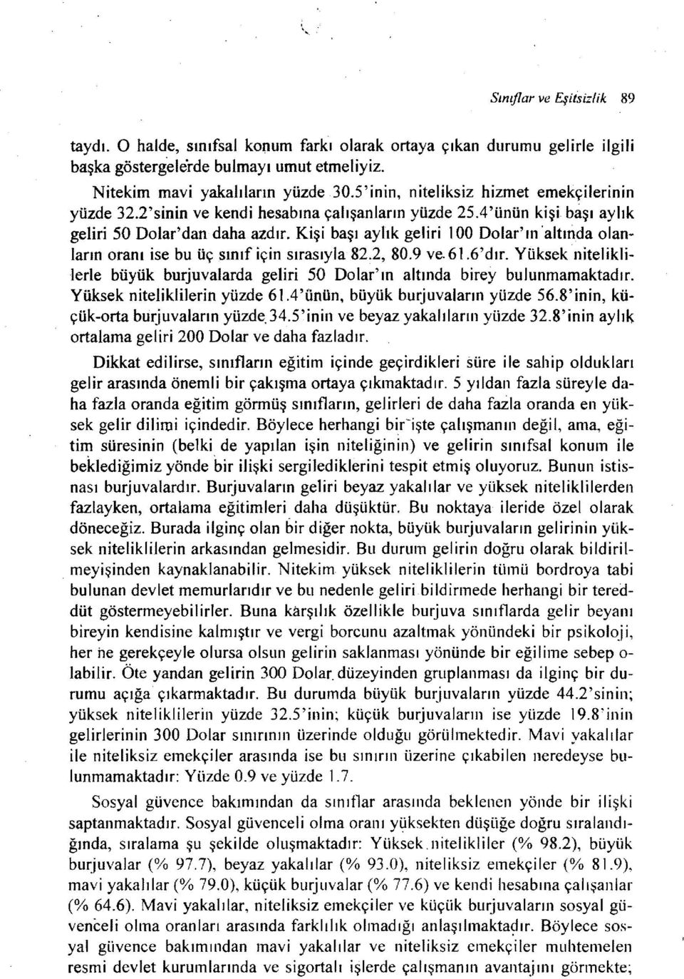 Kişi başı aylık geliri 100 Dolar'ın 'altında olanların oranı ise bu üç sınıf için sırasıyla 82.2, 80.9 ve. 6l.6'dır.