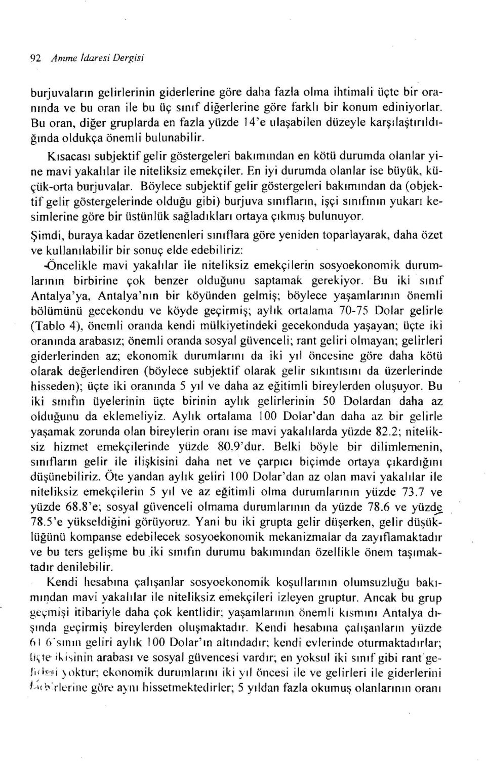 Kısacası subjektif gelir göstergeleri bakımıııdan en kötü durumda olanlar yine mavi yakalılar ile niteliksiz emekçiler. En iyi durumda olanlar ise büyük, küçük-orta burjuvalar.