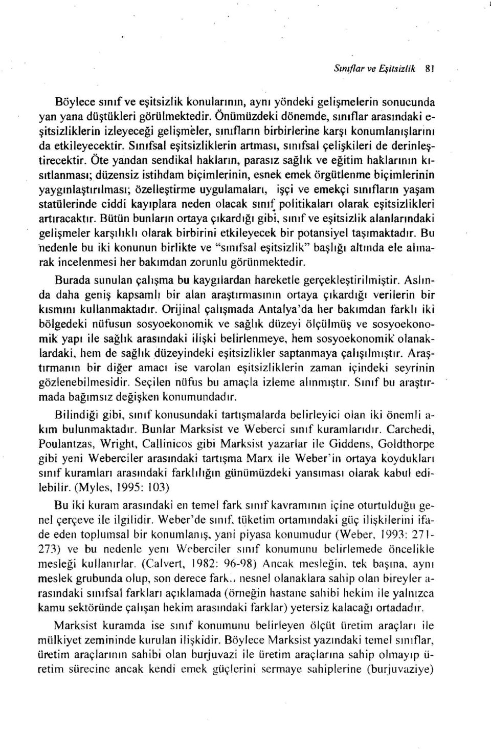 Sınıfsal eşitsizliklerin artması, sınıfsal çelişkileri de derinleştirecektir. Öte yandan sendikal hakların, parasız sağlık ve eğitim haklarının kısıtlanması; dü.